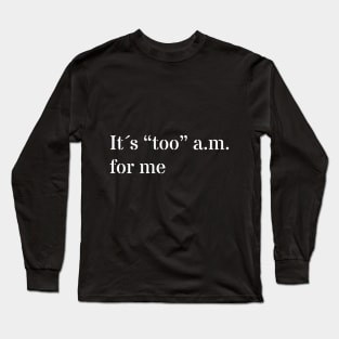 Too early Long Sleeve T-Shirt